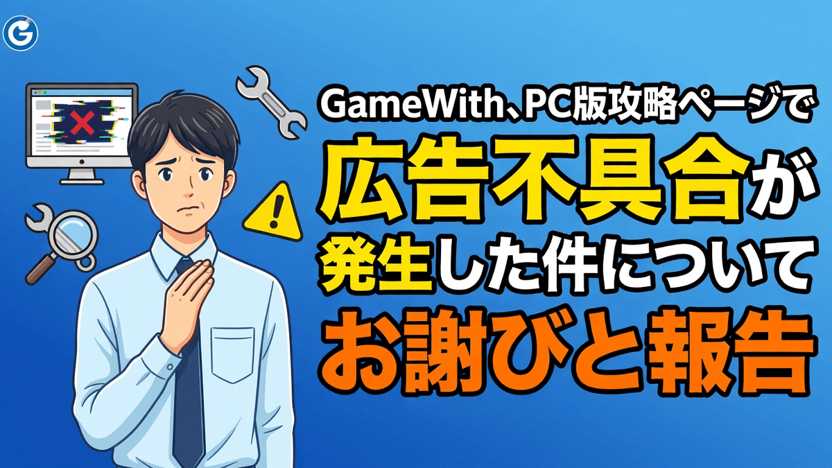 GameWith、PC版攻略ページで広告不具合が発生した件についてお詫びと報告