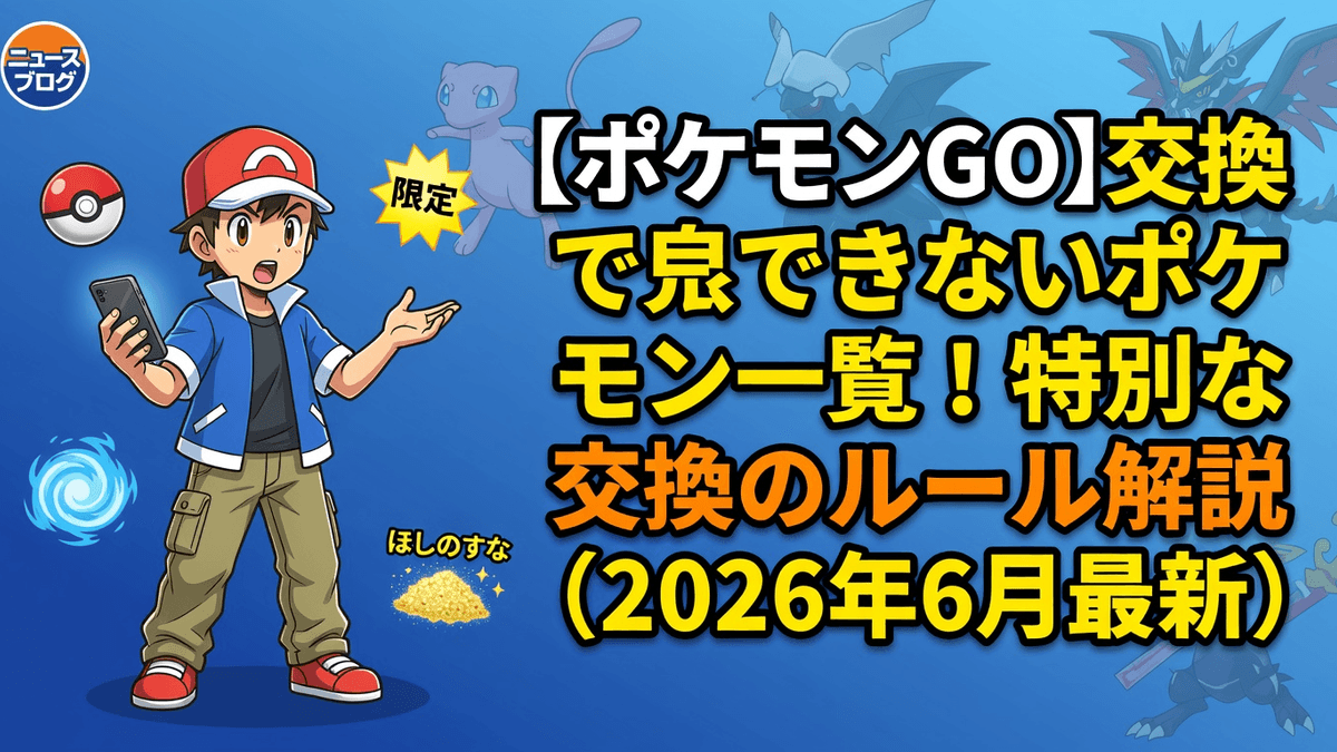 【ポケモンGO】交換できないポケモン一覧｜特別な交換のルール解説（2026年6月最新）